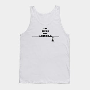 The Office Was Boring Tank Top